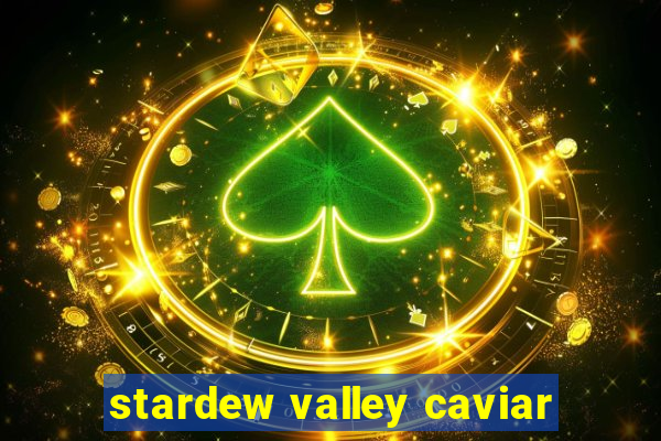 stardew valley caviar